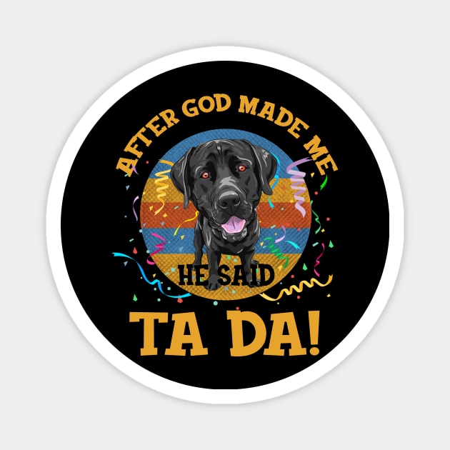 After God Made Me He Said Tada Labrador Funny Magnet by AxelRoldns